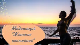 МЕДИТАЦИЯ Женских Состояний 