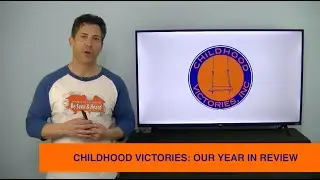 CHILDHOOD VICTORIES: OUR YEAR IN REVIEW