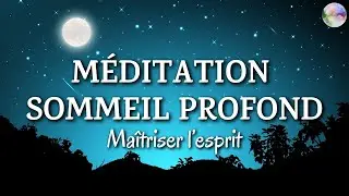 Méditation Sommeil Profond - Maitriser l'esprit et reprogrammer les pensées vers des états positifs
