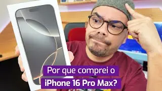 IPHONE 16 PRO MAX: POR QUE DECIDI COMPRAR NO LANÇAMENTO?