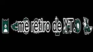 me retiro de yt.