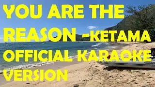 YOU ARE THE REASON - KETAMA :  OFFICIAL KARAOKE VERSION