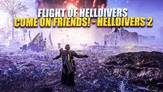 FLIGHT OF HELLDIVERS /COME ON FRIENDS! - Helldivers 2