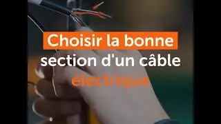 Choisir la bonne section d'un câble électrique