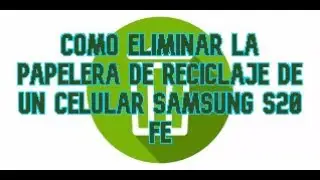 como eliminar la papelera de un celular samsung s20fe5g