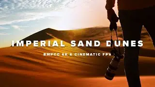 Imperial Sand Dunes Cinematic | BMPCC 6k & Cinematic FPV
