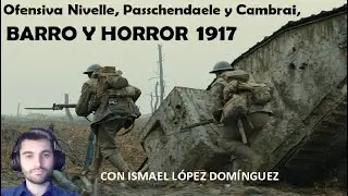 Barro y Horror 1917, Ofensiva Nivelle, Passchendaele y Cambrai, con Ismael López Domínguez