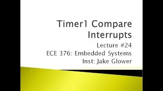 ECE 376.24 Timer1 Compare Interrupts