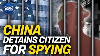 Chinese Citizen Detained on Spying Charges | China In Focus