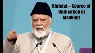 Day1- Khilafat – Source of Uniﬁcation of Mankind, Maulana Mubarak Ahmad Nazir Sahib