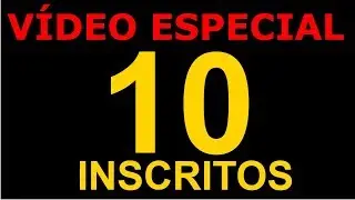 VÍDEO ESPECIAL! 10 INSCRITOS