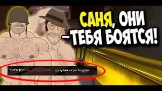 Саня, они тебя боятся, но это тф2