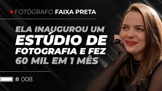 Ela inaugurou um estúdio de fotografia e faturou 60 mil reais em um mês | Fotógrafo Faixa Preta #008