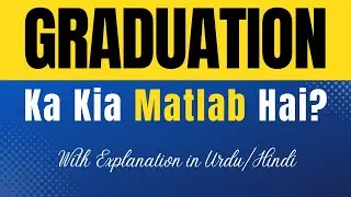 Graduation Meaning in Urdu With Explanation | Graduation Ka Kia Matlab Hota Hai | Urdu/Hindi