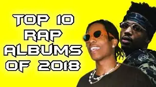 TOP 10 RAP ALBUMS OF 2018!