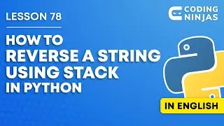 L78: How To Reverse A String Using Stack In Python | Lesson 78 | Learn Python | Coding Ninjas