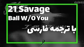 21 Savage - Ball W/O You | با ترجمه فارسی