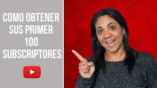 Como Obtener Sus Primeros 100 Subscriptores En YouTube
