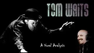 VOCAL ANALYSIS: TOM WAITS (clap hands, Flowers grave, San Diego Serenade)