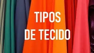 TIPOS DE TECIDO | Fibras, composição e origem