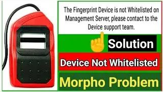 Fingerprint Device is not Whitelisted, Morpho Device not Whitelisted Error