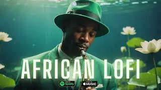 🌊 african lofi - chill afrobeats mix to focus, relax, study