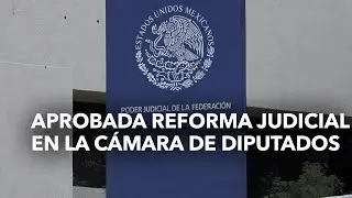 Cámara de Diputados aprueba reforma al Poder Judicial
