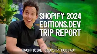 Shopify Editions.dev 2024: Experts' Overview | The Unofficial Shopify Podcast