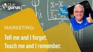 Marketing: Tell me and I forget. Teach me and I remember.