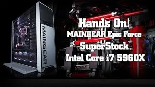 Hands on! MainGear Epic Force Superstock and the Intel Core i7 5960X