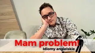 Mam Problem... Angielskie Idiomy o Problemach tylko w Angielski z Marcinem