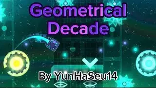 Geometrical Decade by YunHaSeu14 (Geometry Dash)