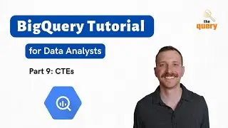 BigQuery Tutorial for Beginners (Part 9 of 14) - CTEs