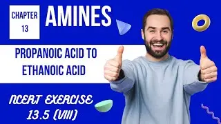 13.5 (viii) Propanoic Acid into Ethanoic Acid | NCERT | Amines | Chapter 13 |