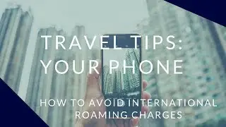 Travel Tips: How To Avoid International Roaming Charges on Your Phone