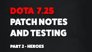 DOTA 7.25 UPDATE - PATCH NOTES AND TESTING (PART 2 - HEROES)