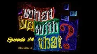 What Up With That? Ep 24