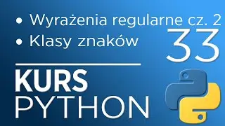 33. Kurs Python 3 - Wyrażenia regularne (cz. 2) - Regular Expression (klasy znaków, przedziały)