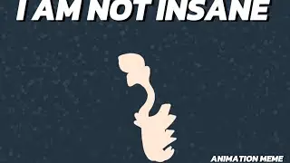 I AM NOT INSANE- ANIMATION MEME