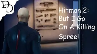 Hitman 2 But I Go On A Killing Spree!