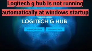 Logitech g hub is not running automatically at windows startup [fix]