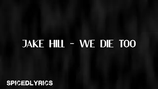 Jake Hill - We Die Too (Lyrics)