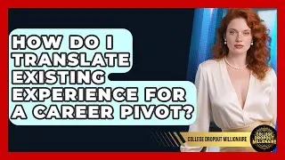 How Do I Translate Existing Experience For A Career Pivot? - College Dropout Millionaire