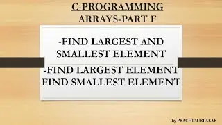 ARRAYS PART –F | HOW TO FIND LARGEST AND SMALLEST ELEMENT IN AN ARRAY