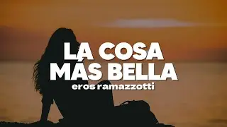 Eros Ramazzotti - La Cosa Mas Bella | Letra