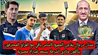 عدنان درجال يفاجئ الجميع/ كاساس باقي مع العراق، المحترفون يتألقون ونادي الشرطة ومواجهة مصيرية!