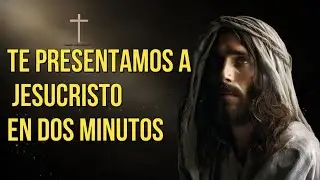 TE PRESENTAMOS A JESUCRISTO EN DOS MINUTOS