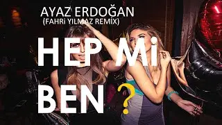 Ayaz Erdoğan - Hep Mi Ben? (Fahri Yılmaz Remix) #Club #Remix