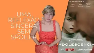 SÉRIE ADOLESCÊNCIA NETFLIX - REFLEXÃO SEM SPOILER