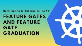 Contributing to Kubernetes (Ep #1): Feature gates and feature gate graduation